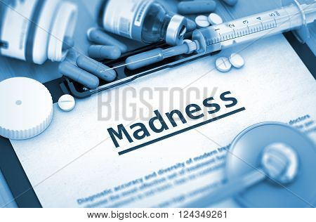 Madness - Printed Diagnosis with Blurred Text. Madness Diagnosis, Medical Concept. Composition of Medicaments. Madness, Medical Concept with Pills, Injections and Syringe. Toned Image. 3D Render.