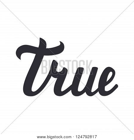 Handwritten lettering of true isolated on white background. Vector illustration.