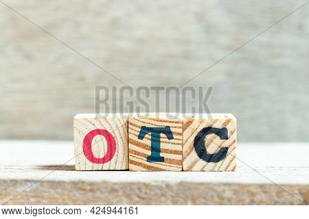 Alphabet Letter Block In Word Otc (abbreviation Of Over The Counter) On Wood Background