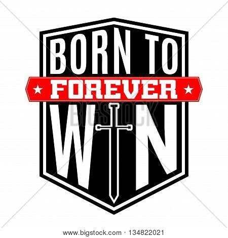 T shirt typography graphic with quote Born to win. Fashion stylish print for sports wear. Template for athletic t-shirt apparel or card poster play. Symbol of shield and sword. Vector illustration.