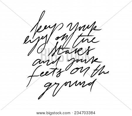 Mottivation Hand Lettering Vector Illustration. Keep Your Eyes On The Stars And Your Feets On The Gr