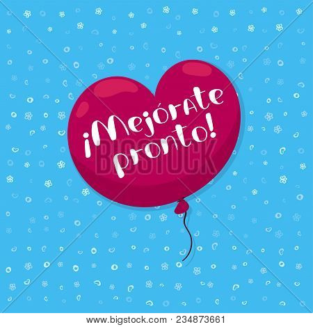 Get Well Soon Card With Hand Drawn Lettering In Spanish On A Heart Shaped Balloon. Decorative Poster