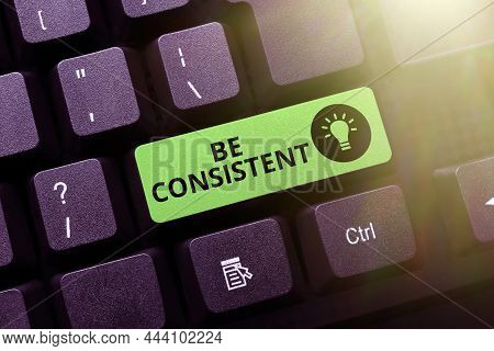 Text Sign Showing Be Consistent. Concept Meaning Uniform Persistent Firm Unalterable Even Unchanging