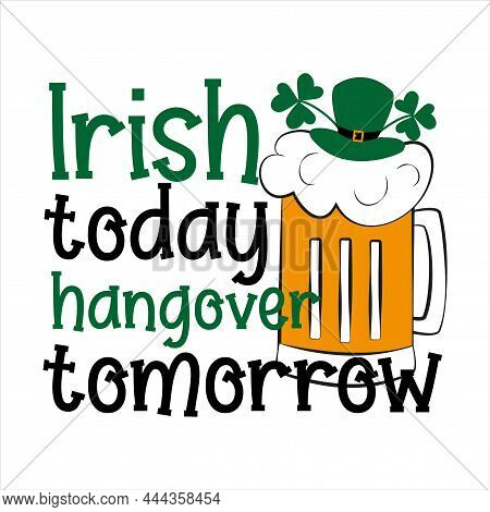 Irish Today Hangover Tomorrow - Funny Phrase, With Beer Mug And Leprechaun Hat For Saint Patrick's D