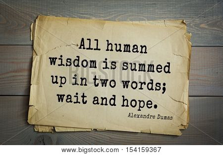 Top 10 quotes by Alexandre Dumas (1802 - 1870) - French writer, playwright and journalist.  All human wisdom is summed up in two words; wait and hope.  