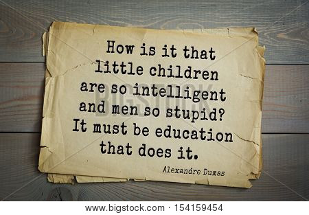 Top 10 quotes by Alexandre Dumas (1802 - 1870) - French writer, playwright and journalist.  How is it that little children are so intelligent and men so stupid? It must be education that does it.  