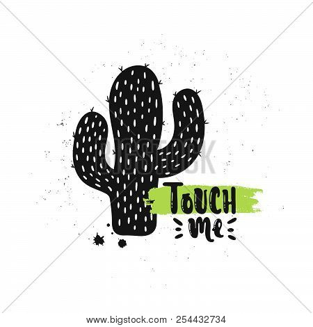 Vector Hand Drawn Illustration. Phrases Touch Me, Cactus Lettering. Idea For Poster, Postcard.