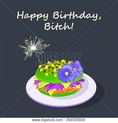 Happy Birthday, Bitch. Black Humor Vector Greeting Card With A Vegan Burger And Bengal Lights Sparkl