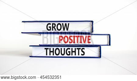 Grow Positive Thoughts Symbol. Concept Words Grow Positive Thoughts On Books. Beautiful White Table 