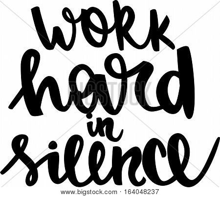 text - ''work hard in silence'' Modern brush calligraphy. Handwritten ink lettering. Hand drawn vector elements. Isolated on white background. Hand drawn lettering element for your design.