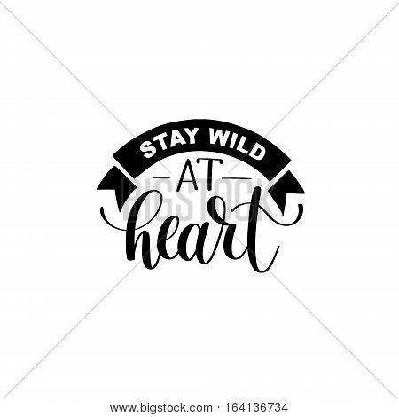Stay wild at heart handwritten lettering positive quote about life, black and white calligraphy vector illustration poster