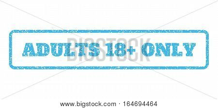 Light Blue rubber seal stamp with Adults 18 Plus Only text. Vector caption inside rounded rectangular shape. Grunge design and dirty texture for watermark labels.
