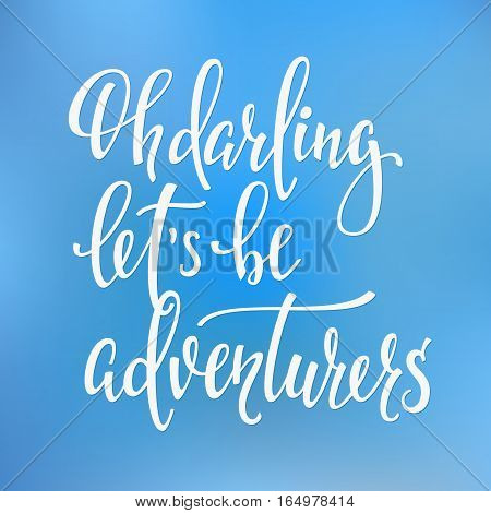 Travel life style inspiration quotes lettering. Motivational typography. Calligraphy graphic design element. Oh darling lets be adventurers