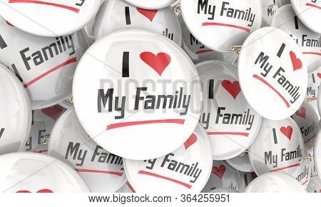 I Love My Family Buttons Pins Showing Pride in Relatives Ancestry 3d Illustration