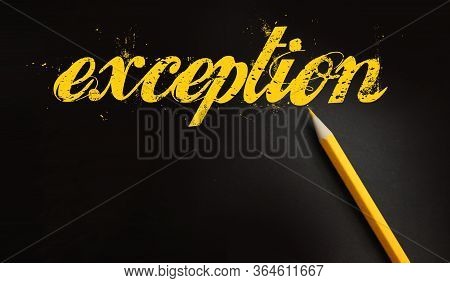 Exception Word Written With Yellow Pencil On Black. Uniqueness Expectional Quality Or Exception Out 