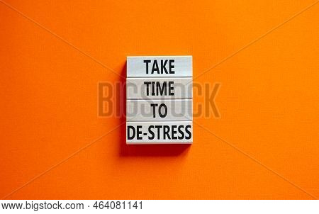 Take Time To De-stress Symbol. Concept Words Take Time To De-stress On Wooden Blocks. Beautiful Oran