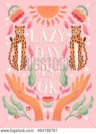 Hand Lettering Illustration With Hands, Cheetahs And Floral Elements. Lazy Day Is Ok. Colorful Typog