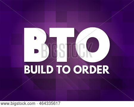 Bto Build To Order - Production Approach Where Products Are Not Built Until A Confirmed Order For Pr