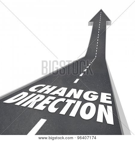 Change Direction, course, route, or new vision for moving forward or progress with words on a street or road pavement