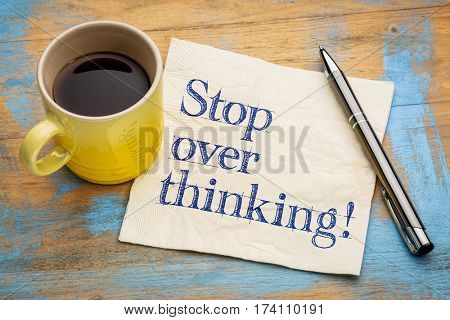 stop overthinking advice or reminder - handwriting on a napkin with a cup of coffee