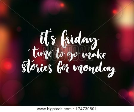 It's Friday, time to go make stories for Monday. Funny phrase about week end for social media.