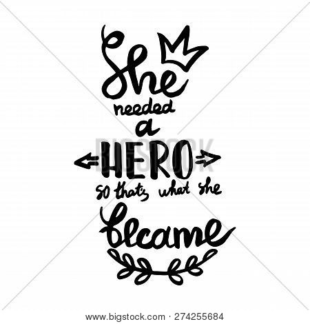 She Needed A Hero, So Thats What She Became Handwriting Monogram Calligraphy. Black And White Engrav