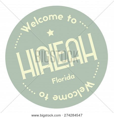 Welcome To Hialeah Florida Tourism Badge Or Label Sticker. Isolated On White. Vacation Retail Produc
