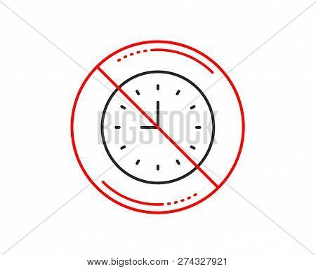 No Or Stop Sign. Clock Line Icon. Time Sign. Office Watch Or Timer Symbol. Caution Prohibited Ban St