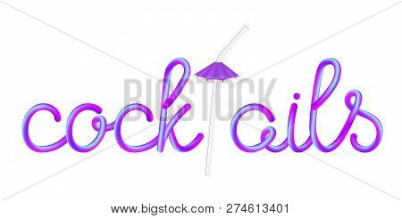 Cocktails Calligraphic Colorful Hand-drawn Lettering With Transparent Glass Straw And Violet Umbrell