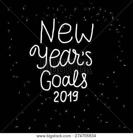 New Years Goals 2019 Lettering Inscription. Positive Motivate Phrase Freehand Type For Self Improvem