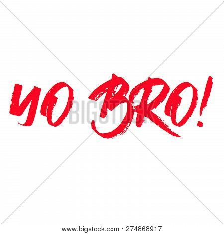 Yo Bro Inscription. Red Calligraphic Text On White Background. Ink Illustration