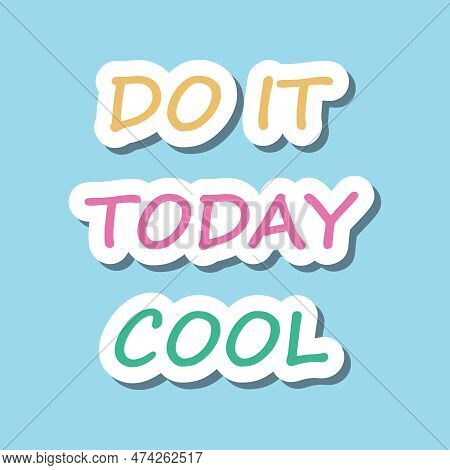 Sticker Words Prase. Motivation Phrase, Dialogue Colored Words. Do It Today Cool. Vector Funny Simpl