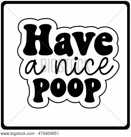 Have A Nice Poop Svg Sticker Design