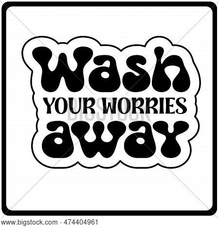 Wash Your Worries Away Svg Sticker Design