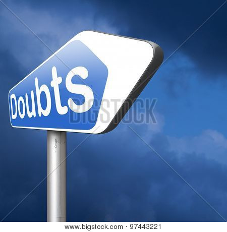 doubts doubting being uncertain looking for advice, no confidence and suspicion maybe yes or not 
