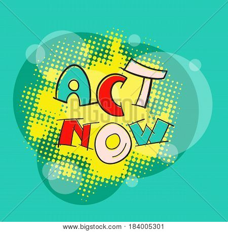 ACT NOW pop art style color abstract vector illustration. Motivation hand lettering text message. Sign to start acting successfully.