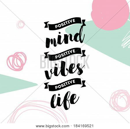 Positive mind, positive vibes, positive life. Inspirational quote, motivation. Typography for poster, greeting card or t-shirt. Vector lettering, inscription, calligraphy design. Text background