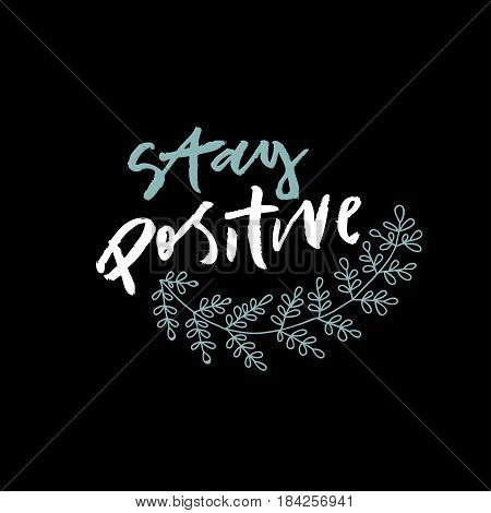 Vector hand lettering phrase stay positive with black background. Modern lettering. Contrast inscription
