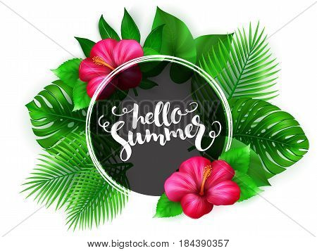 vector illustration of hand lettering - hello summer - with circle on a background of hibiscus flower and tropical leaves - monstera , palm, aralia.
