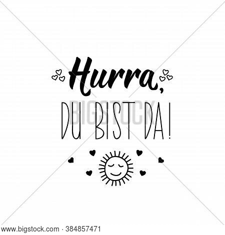 German Text: Hurray You Are There. Lettering. Vector Illustration. Element For Flyers Banner And Pos