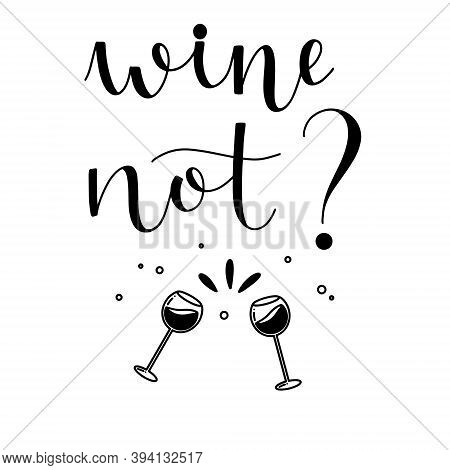 Wine Not Funny Quote Hand Drawn Lettering With Doodle Elements Vector Illustration Ink In Black Isol