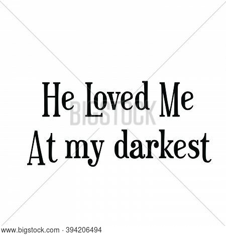 He Loved Me At My Darkest, Christian Faith Quote, Typography For Print Or Use As Poster, Card, Flyer