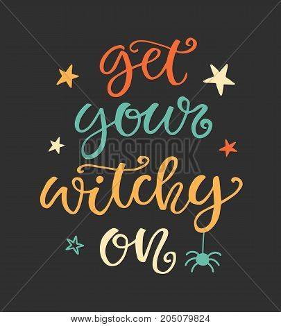 Get Your Witchy On. Halloween Party Poster with Handwritten Ink Lettering and Hand Drawn Doodle. Modern Calligraphy. Typography Template for Scrapbooking, Stickers, Gift Cards. Vector illustration