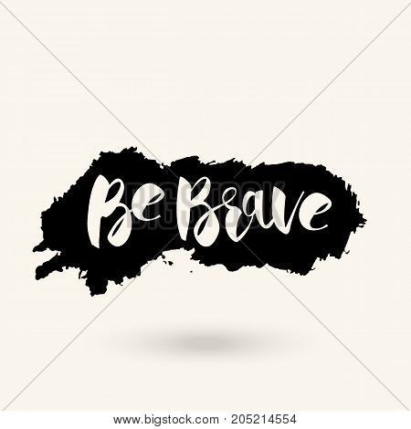 Vector hand drawn motivational and inspirational quote - Be brave. Grunge style. Calligraphic poster