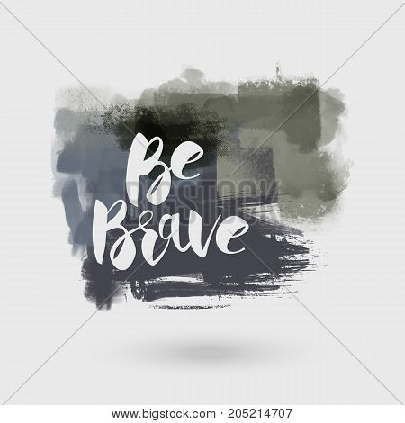 Vector hand drawn motivational and inspirational quote - Be brave. Grunge style. Calligraphic poster