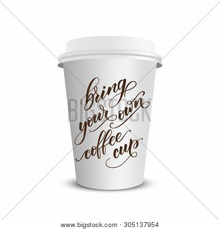Handwritten Brush Calligraphy Bring Your Own Coffee Cup. Motivational Prase For Concept Zero Waste. 