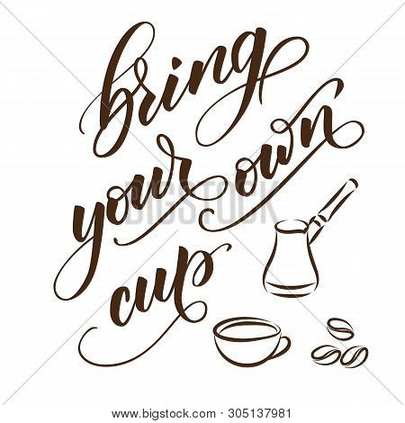 Handwritten Brush Calligraphy Bring Your Own Cup. Motivational Prase For Concept Zero Waste. Vector 