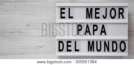 'el Mejor Papa Del Mundo' Words On A Lightbox Over White Wooden Background, Top View. Overhead, From