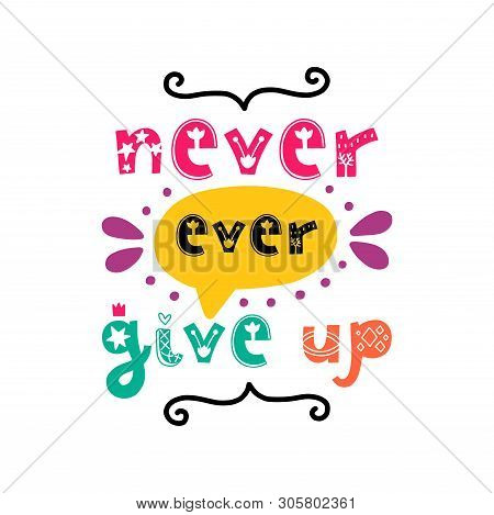 Never Ever Give Up. Vector Doodle Poster With Phrase And Decor Elements. Typography Card In White Ba