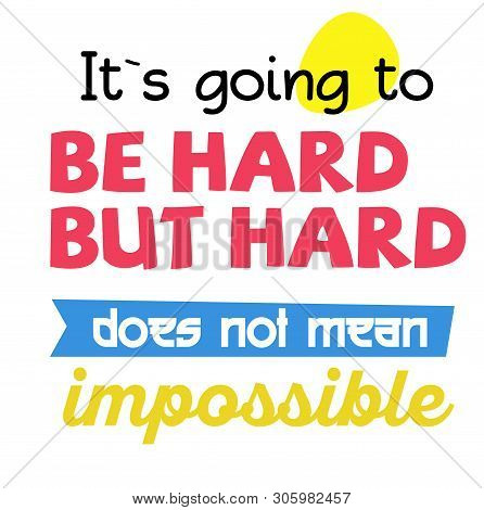 It Is Going To Be Hard, But Hard Does Not Mean Impossible Quote Sign. Quotes Poster Series.